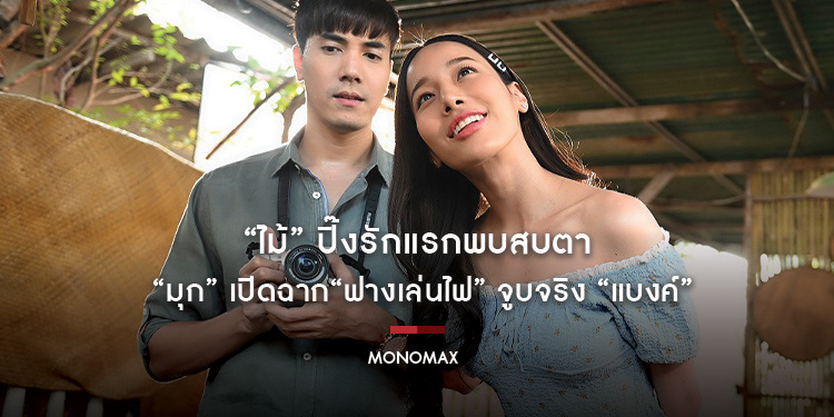 “ไม้” ปิ๊งรักแรกพบสบตา “มุก” เปิดฉาก“ฟางเล่นไฟ” จูบจริง “แบงค์”